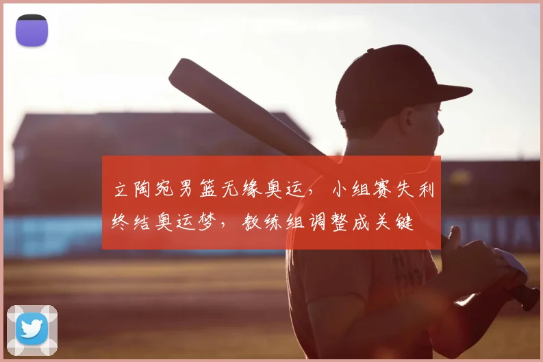 立陶宛男篮无缘奥运，小组赛失利终结奥运梦，教练组调整成关键