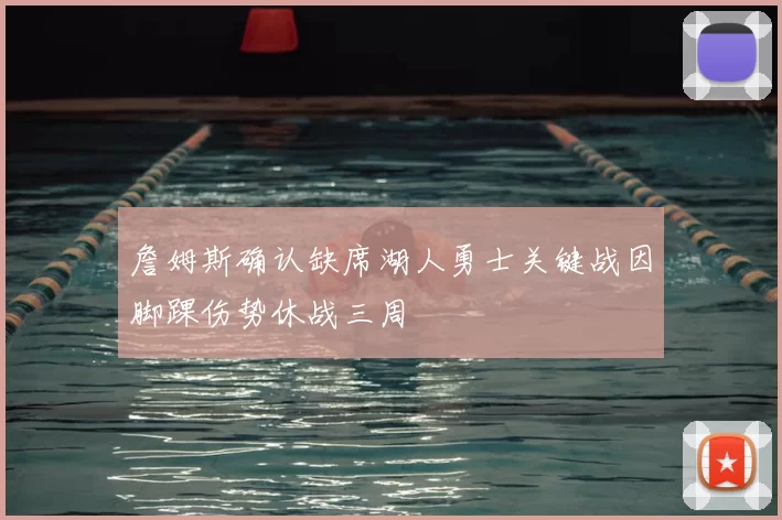 詹姆斯确认缺席湖人勇士关键战因脚踝伤势休战三周