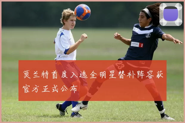 莫兰特首度入选全明星替补阵容获官方正式公布